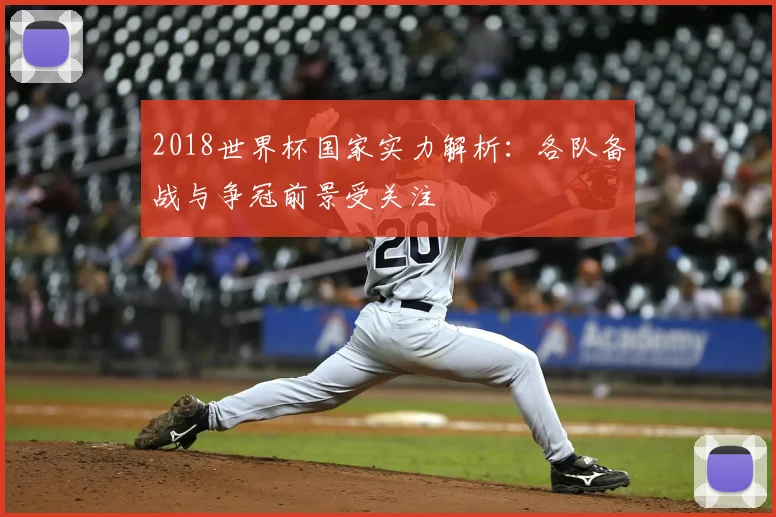 2018世界杯国家实力解析：各队备战与争冠前景受关注
