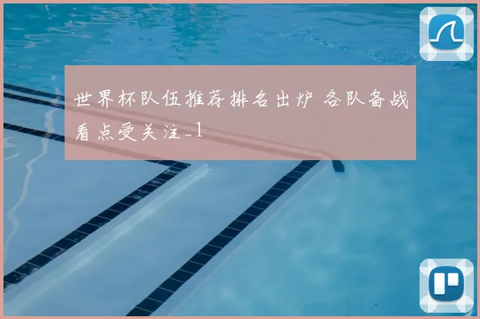 世界杯队伍推荐排名出炉 各队备战看点受关注_1