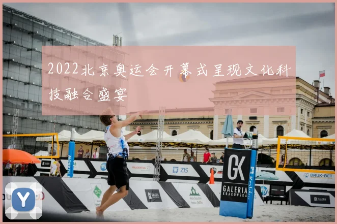 2022北京奥运会开幕式呈现文化科技融合盛宴